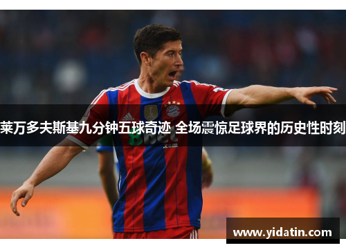 莱万多夫斯基九分钟五球奇迹 全场震惊足球界的历史性时刻