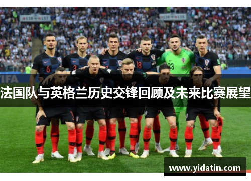 法国队与英格兰历史交锋回顾及未来比赛展望