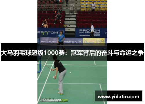 大马羽毛球超级1000赛：冠军背后的奋斗与命运之争